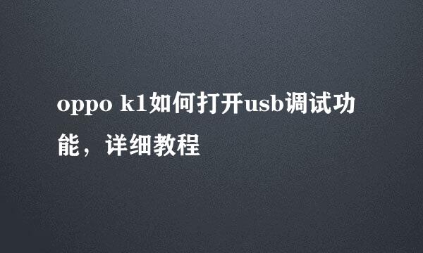 oppo k1如何打开usb调试功能，详细教程