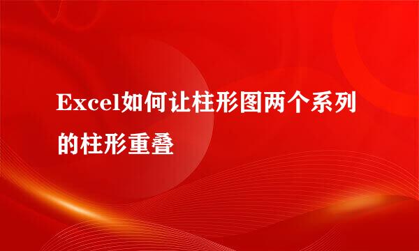 Excel如何让柱形图两个系列的柱形重叠