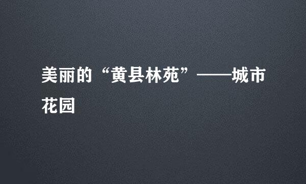 美丽的“黄县林苑”——城市花园