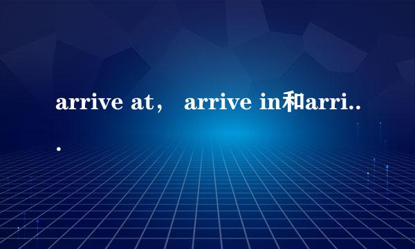 arrive at， arrive in和arrive不加介词的区别