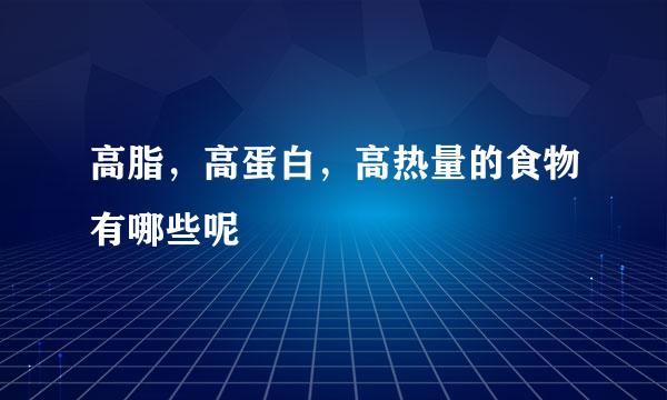 高脂，高蛋白，高热量的食物有哪些呢