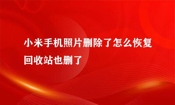 小米手机照片删除了怎么恢复回收站也删了