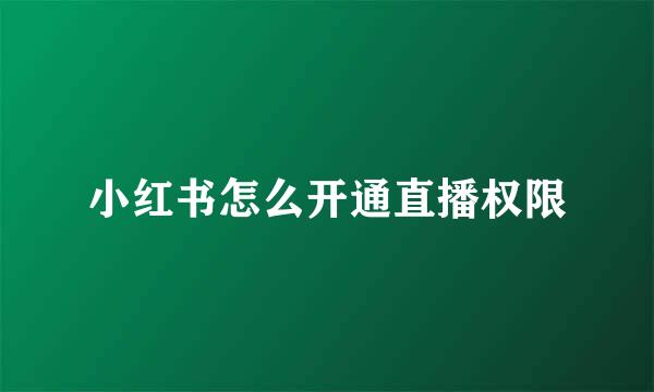 小红书怎么开通直播权限