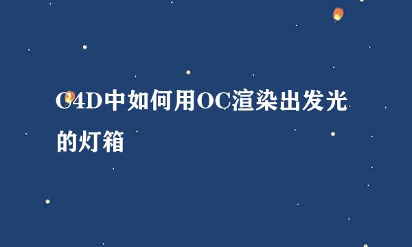 C4D中如何用OC渲染出发光的灯箱