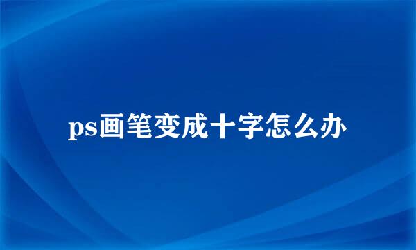 ps画笔变成十字怎么办