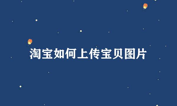 淘宝如何上传宝贝图片