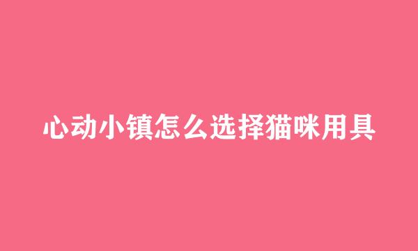 心动小镇怎么选择猫咪用具