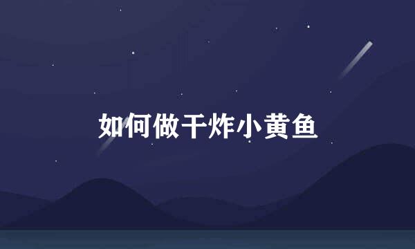 如何做干炸小黄鱼