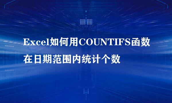 Excel如何用COUNTIFS函数在日期范围内统计个数