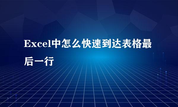 Excel中怎么快速到达表格最后一行