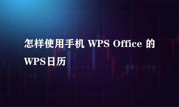 怎样使用手机 WPS Office 的WPS日历