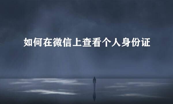 如何在微信上查看个人身份证