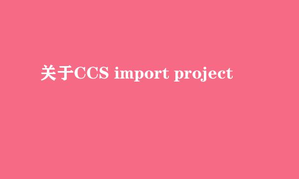 关于CCS import project