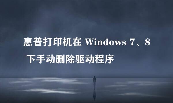 惠普打印机在 Windows 7、8 下手动删除驱动程序