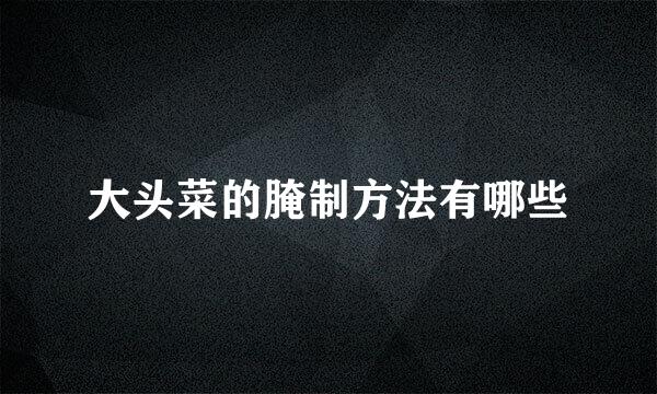 大头菜的腌制方法有哪些