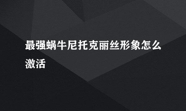 最强蜗牛尼托克丽丝形象怎么激活