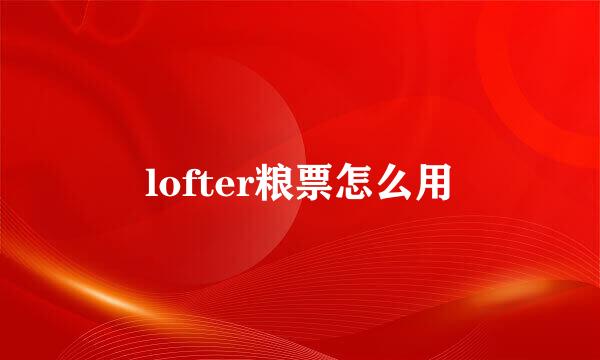 lofter粮票怎么用