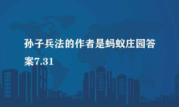 孙子兵法的作者是蚂蚁庄园答案7.31