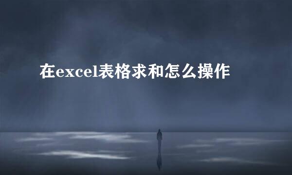 在excel表格求和怎么操作