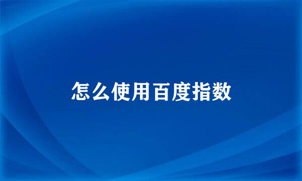 怎么使用百度指数