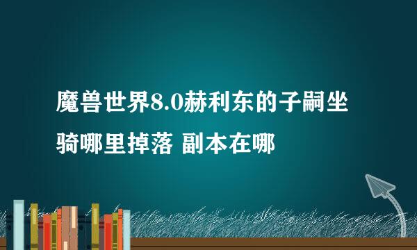 魔兽世界8.0赫利东的子嗣坐骑哪里掉落 副本在哪