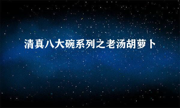 清真八大碗系列之老汤胡萝卜