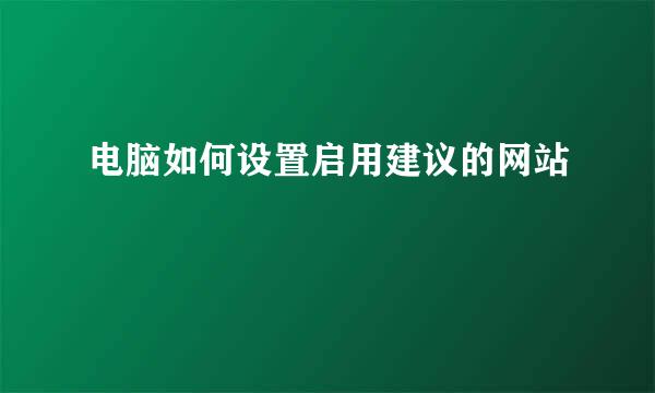 电脑如何设置启用建议的网站