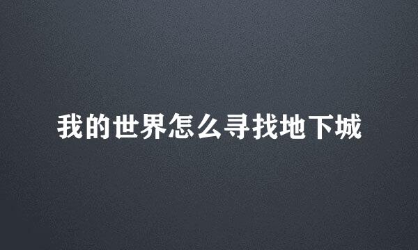 我的世界怎么寻找地下城