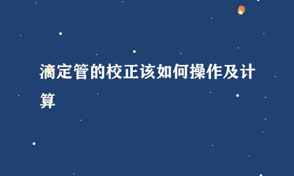 滴定管的校正该如何操作及计算