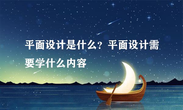 平面设计是什么？平面设计需要学什么内容