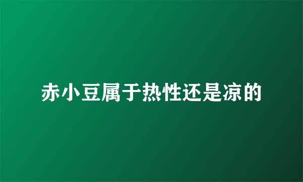 赤小豆属于热性还是凉的