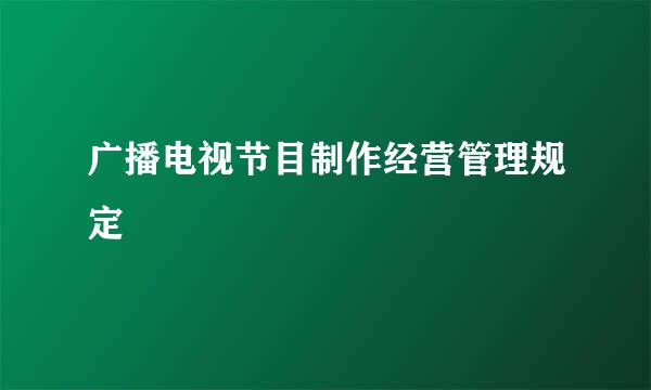 广播电视节目制作经营管理规定