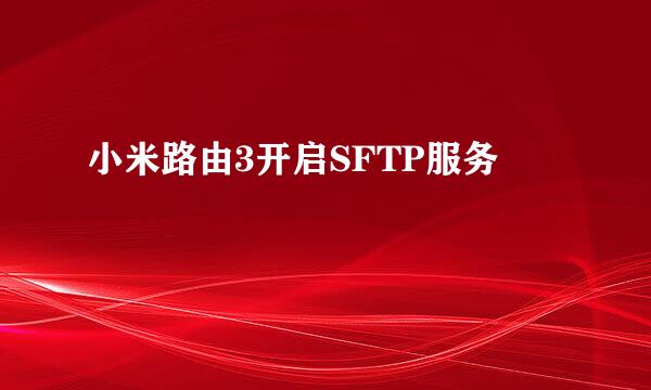 小米路由3开启SFTP服务