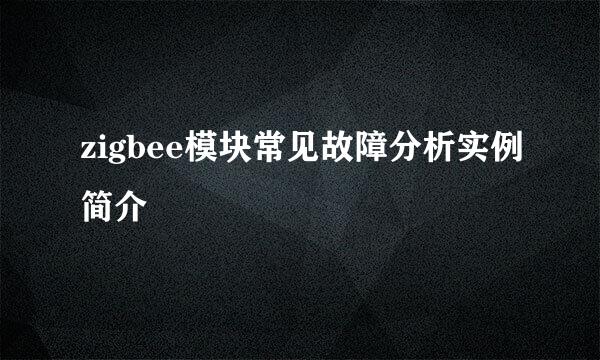 zigbee模块常见故障分析实例简介