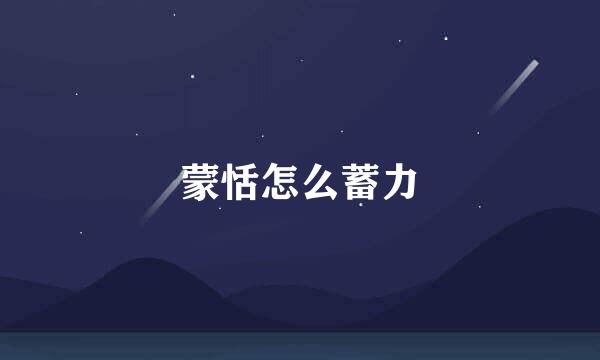 蒙恬怎么蓄力