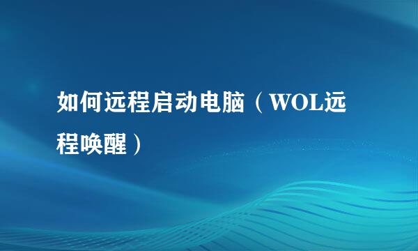 如何远程启动电脑（WOL远程唤醒）