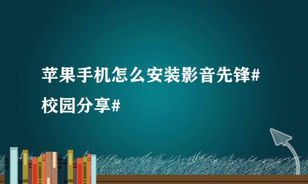 苹果手机怎么安装影音先锋#校园分享#