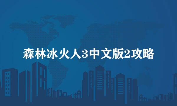 森林冰火人3中文版2攻略