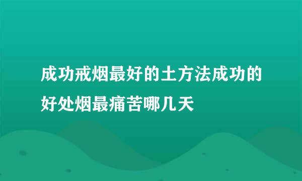 成功戒烟最好的土方法成功的好处烟最痛苦哪几天