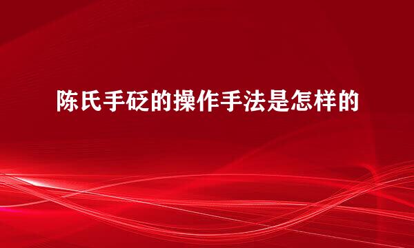 陈氏手砭的操作手法是怎样的