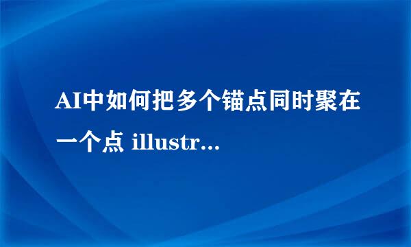 AI中如何把多个锚点同时聚在一个点 illustrator