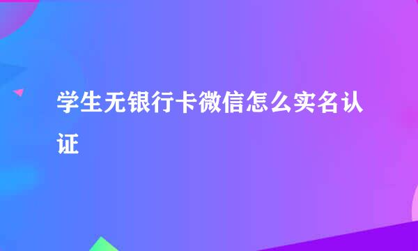 学生无银行卡微信怎么实名认证