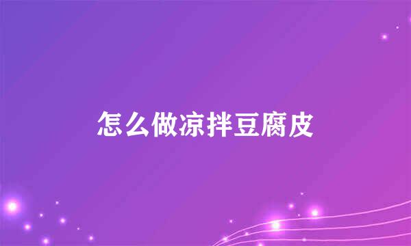 怎么做凉拌豆腐皮