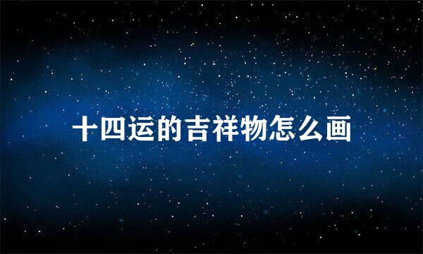十四运的吉祥物怎么画