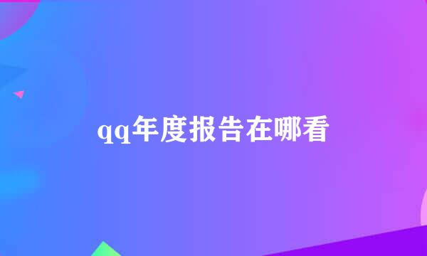 qq年度报告在哪看