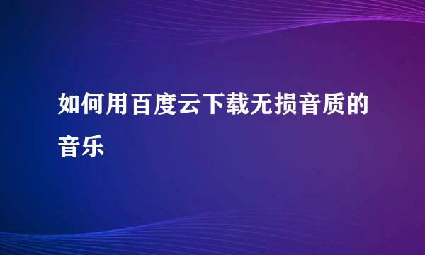 如何用百度云下载无损音质的音乐