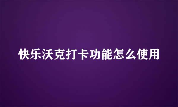 快乐沃克打卡功能怎么使用