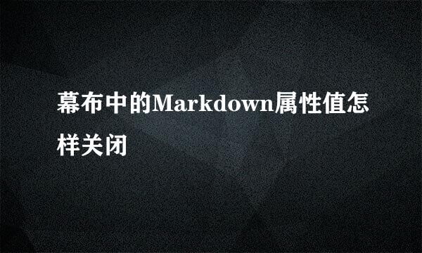 幕布中的Markdown属性值怎样关闭