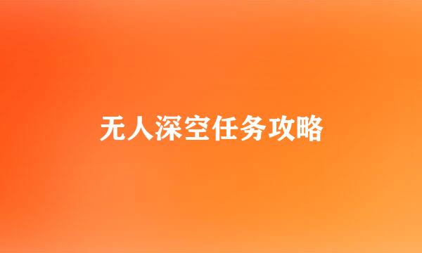 无人深空任务攻略