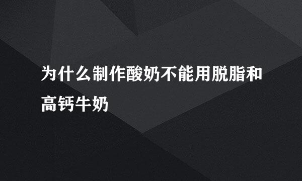 为什么制作酸奶不能用脱脂和高钙牛奶